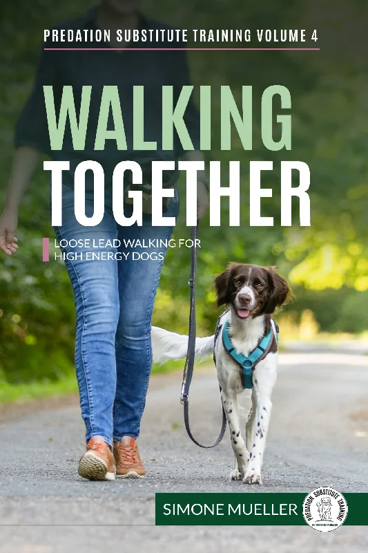 Simone Mueller Walking Together  Loose Lead Walking for High Energy Dogs (Predation Substitute Training) eBook: April 3, 2024